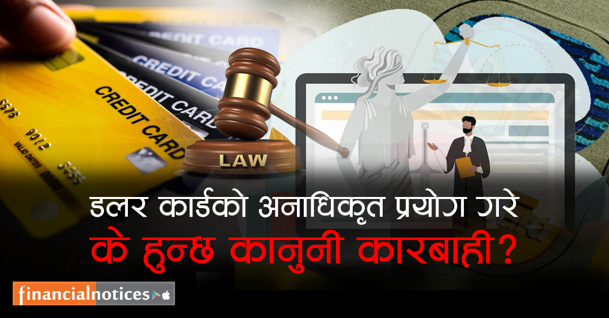 डलर कार्डको अनाधिकृत प्रयोग गरे के हुन्छ कानुनी कारबाही ?